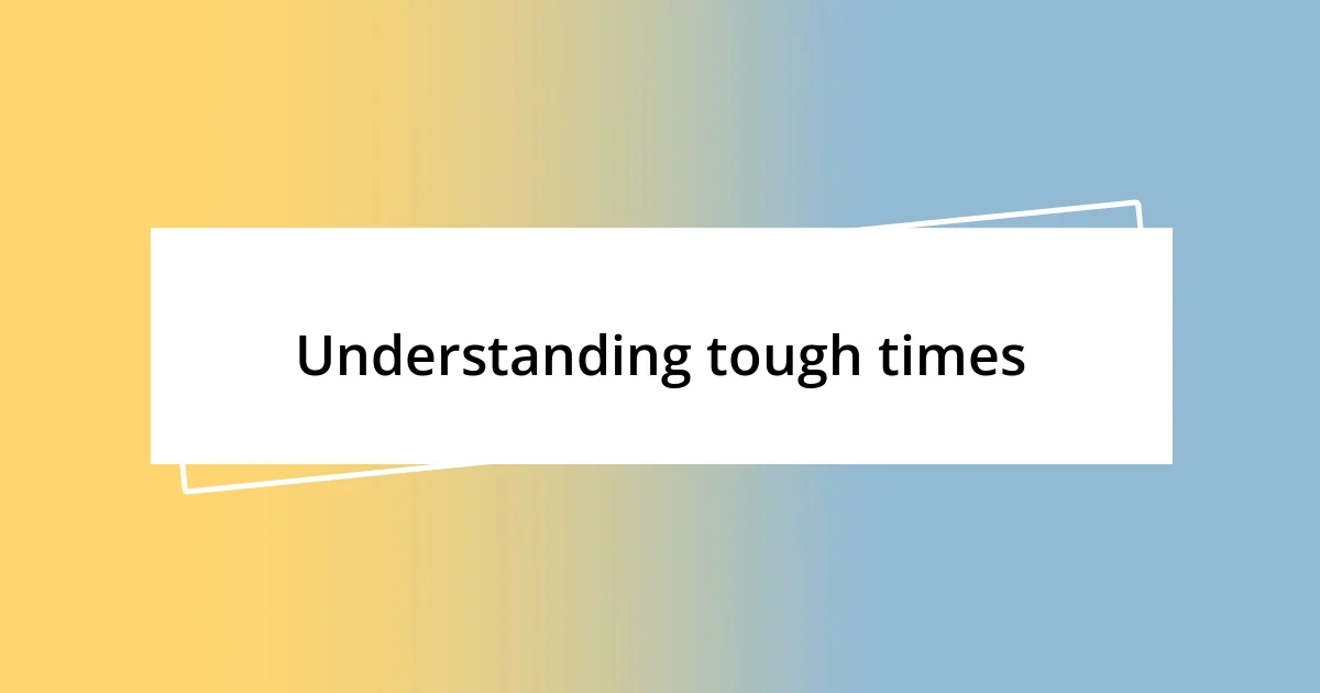 Understanding tough times