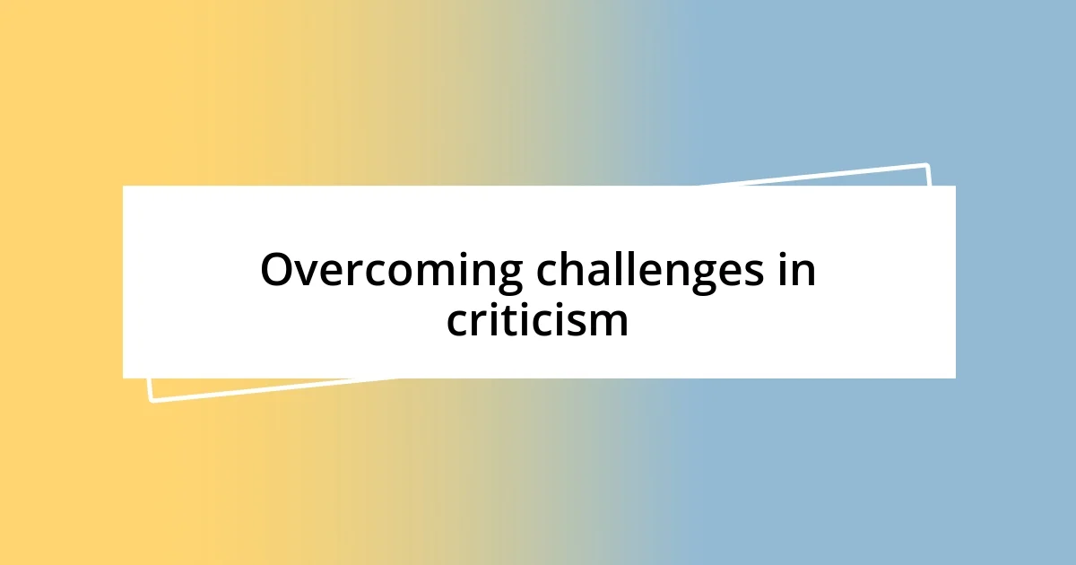 Overcoming challenges in criticism