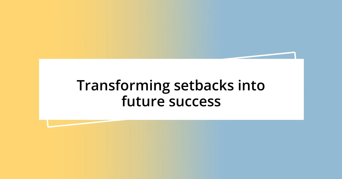 Transforming setbacks into future success