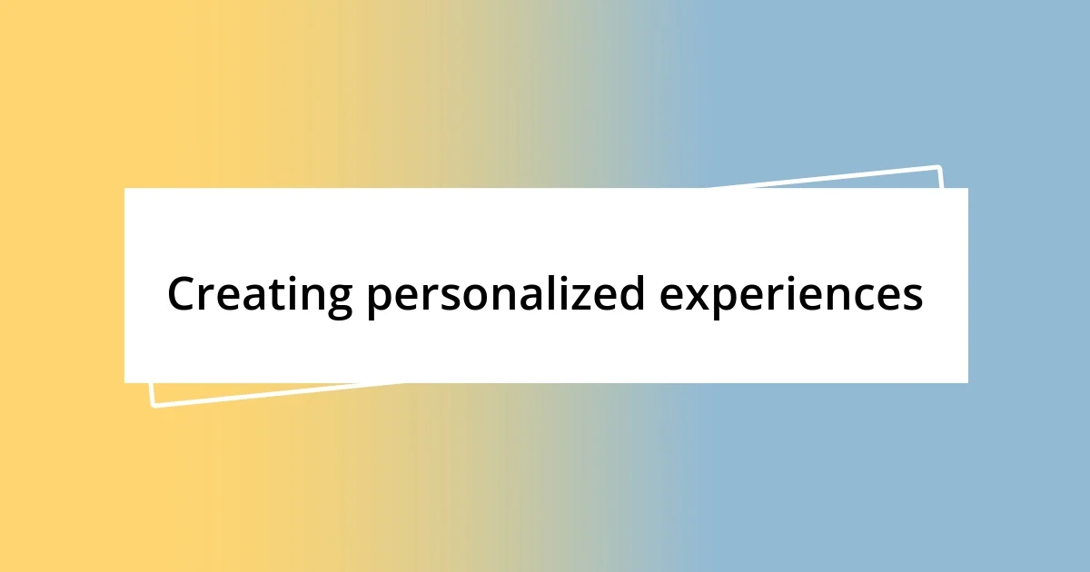 Creating personalized experiences