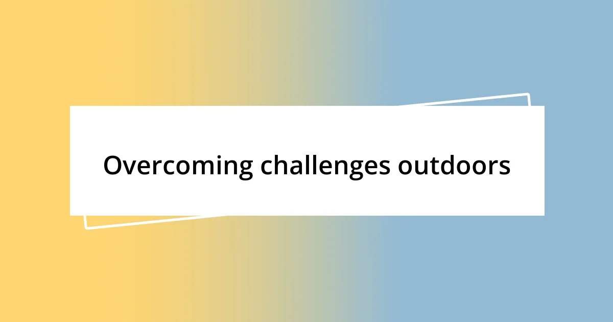 Overcoming challenges outdoors