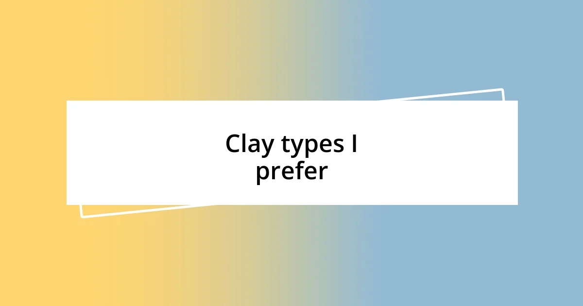 Clay types I prefer