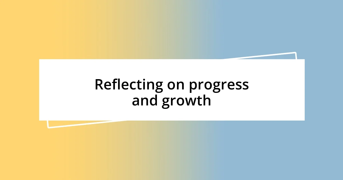 Reflecting on progress and growth